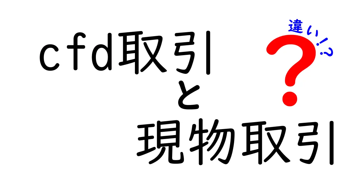 CFD取引と現物取引の違いとは？初心者にもわかりやすく解説！