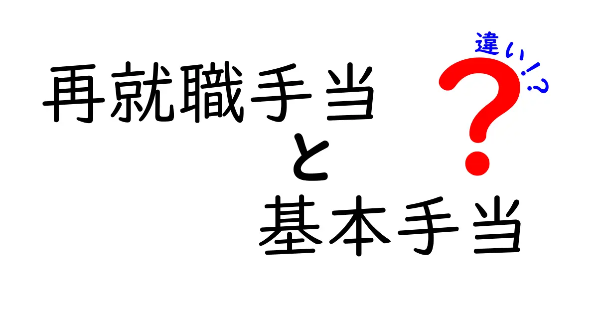 再就職手当と基本手当の違いをわかりやすく解説!メリットや申請条件もチェック