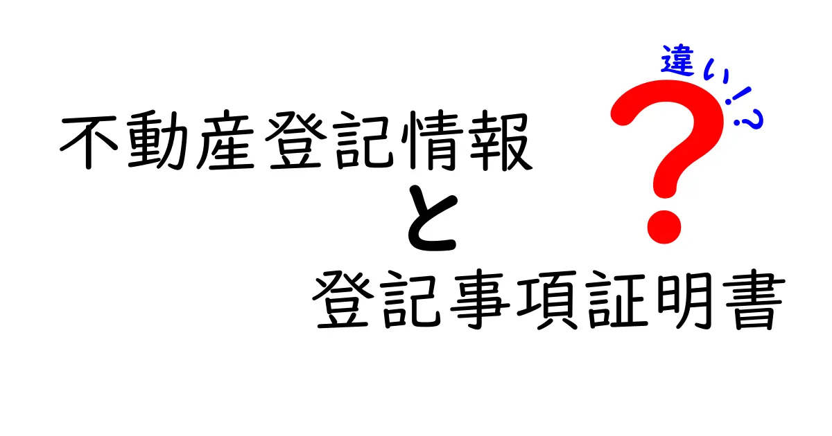 不動産登記情報と登記事項証明書の違いを徹底解説!初心者にもわかりやすく比較します