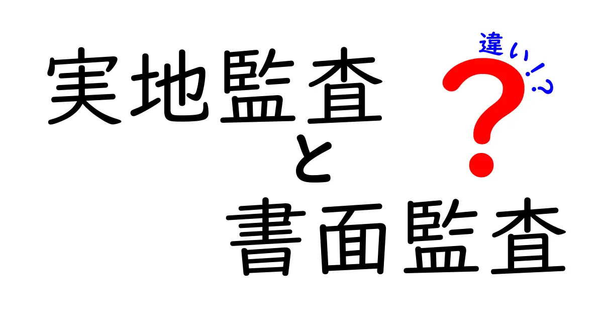 実地監査と書面監査の違いを徹底解説｜中学生にもわかる実務の入り口