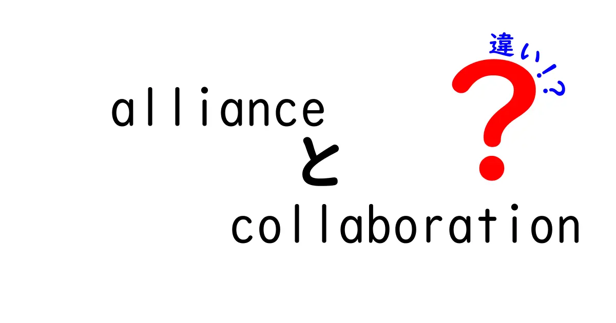 allianceとcollaborationの違いを徹底解説：中学生にも分かる使い分けのコツ