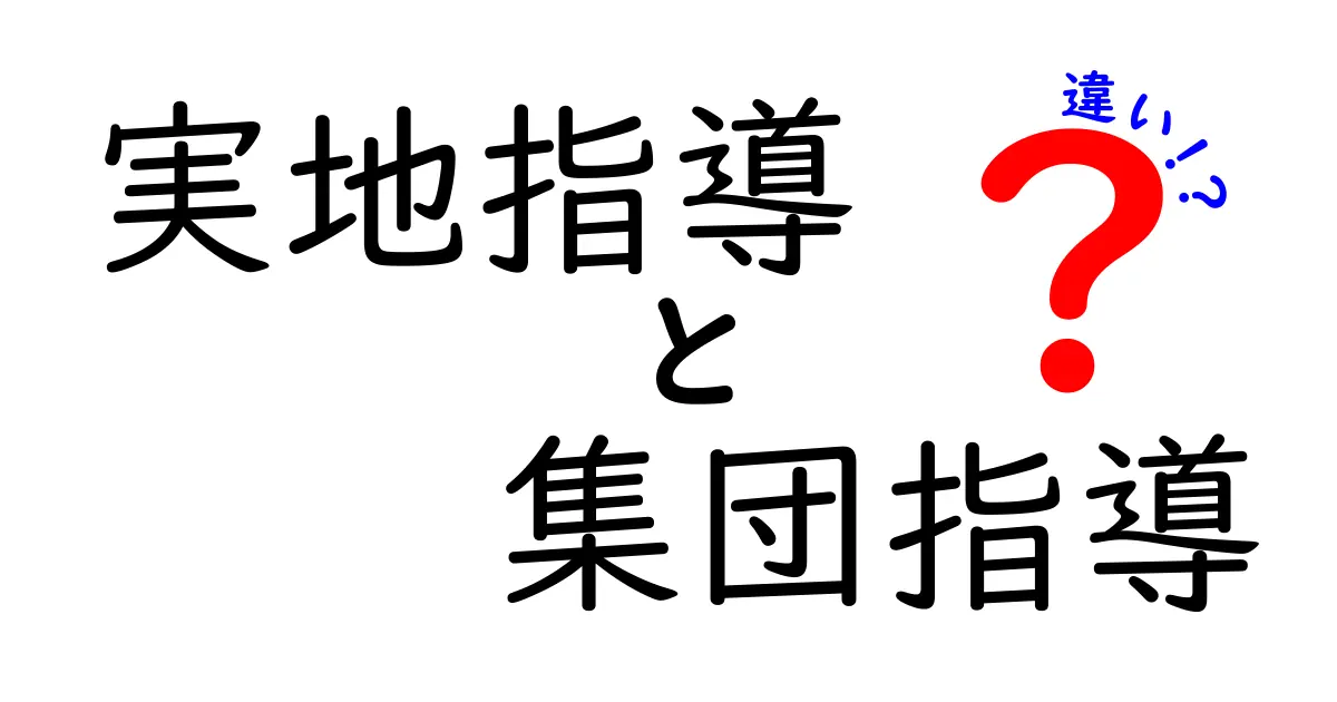 実地指導と集団指導の違いを徹底解説:中学生にもわかるポイントと例える比喩