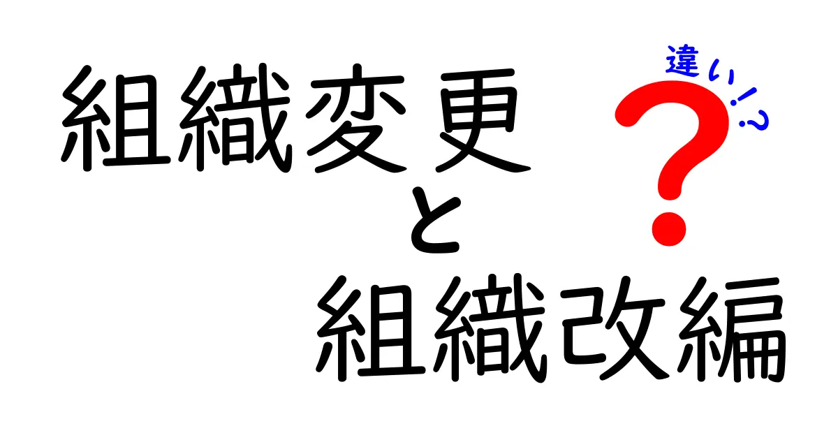 組織変更と組織改編の違いを徹底解説 – 中学生にも分かる実務ガイド