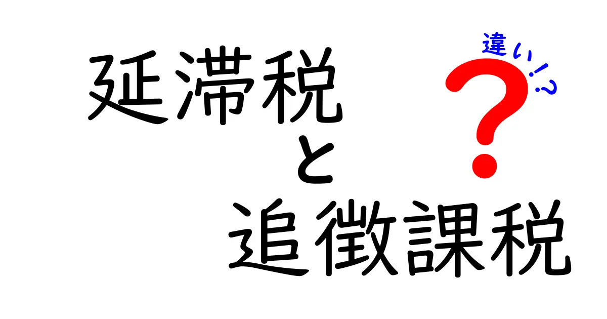 延滞税と追徴課税の違いとは？税金について知っておくべき基本ポイント解説