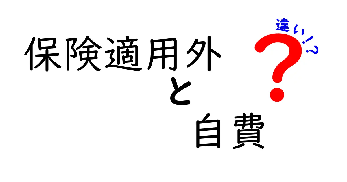 保険適用外と自費の違いを徹底解説！あなたが知るべき医療費の仕組み