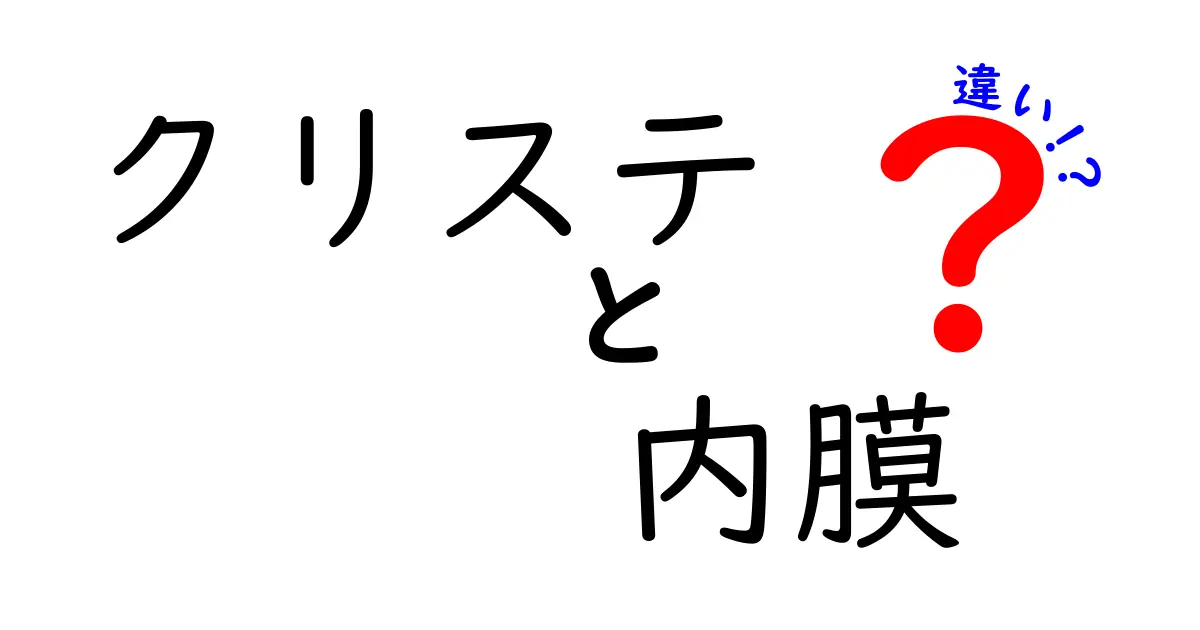 クリステと内膜の違いを徹底解説!混乱しがちな用語の正しい使い分けとは?