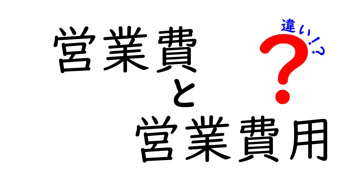 営業費と営業費用の違いをわかりやすく解説!知っておきたい基礎知識