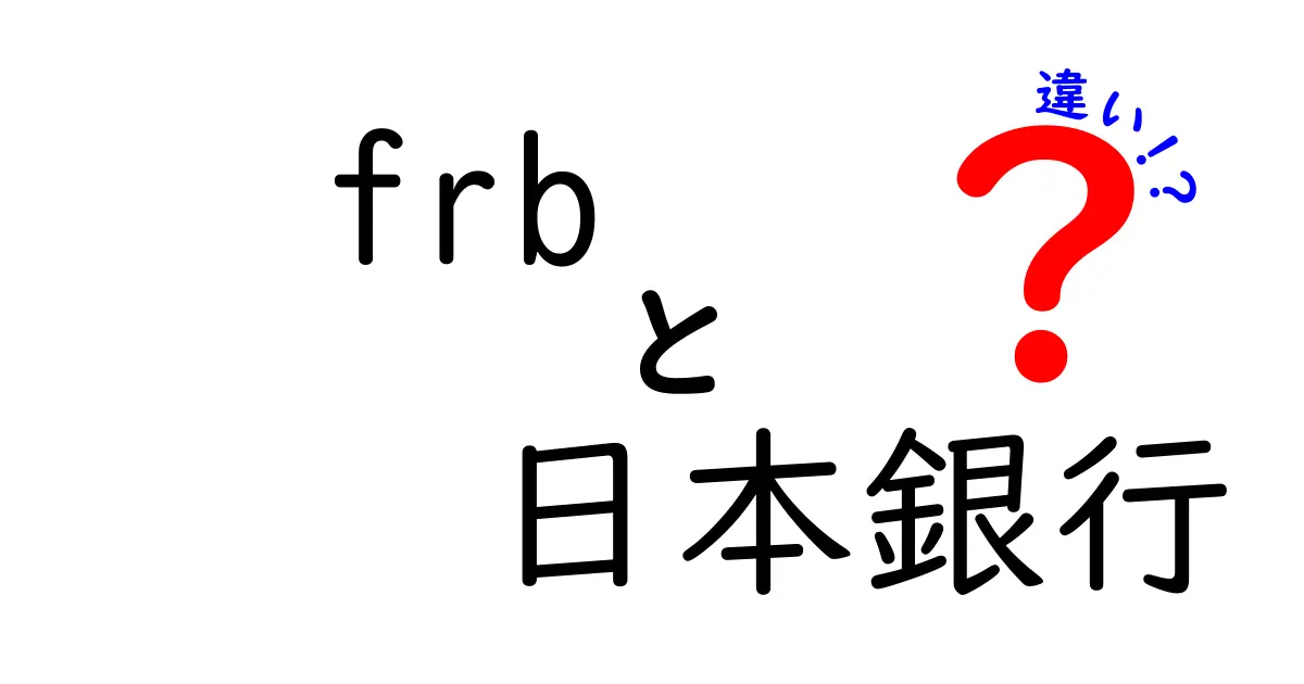 FRBと日本銀行の違いをわかりやすく解説！役割や仕組みを徹底比較