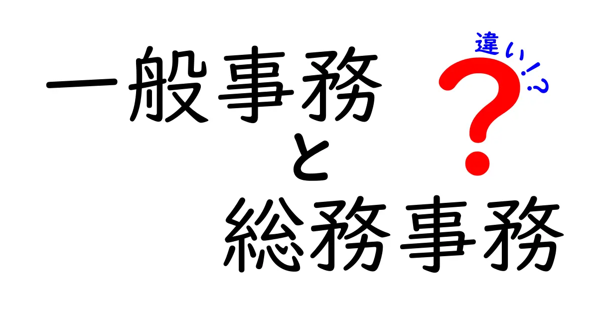 一般事務と総務事務の違いを徹底解説|現場の実務とキャリアに役立つポイント