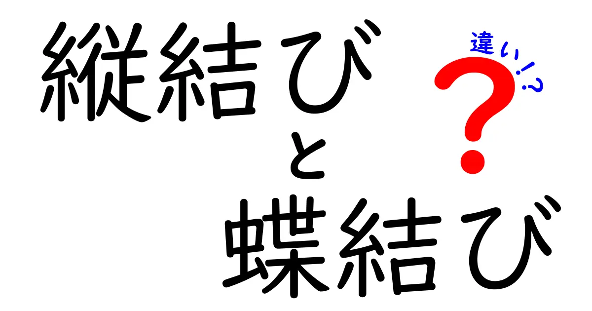 縦結びと蝶結びの違いを徹底解説！中学生にもわかる簡単ガイドと使い分けのコツ