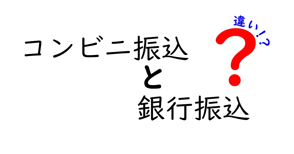 コンビニ振込と銀行振込の違いを完全解説！手数料・便利さ・使い分けのコツ