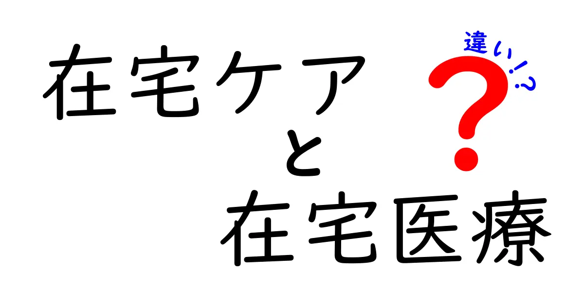 初心者必見!在宅ケアと在宅医療の違いをわかりやすく解説
