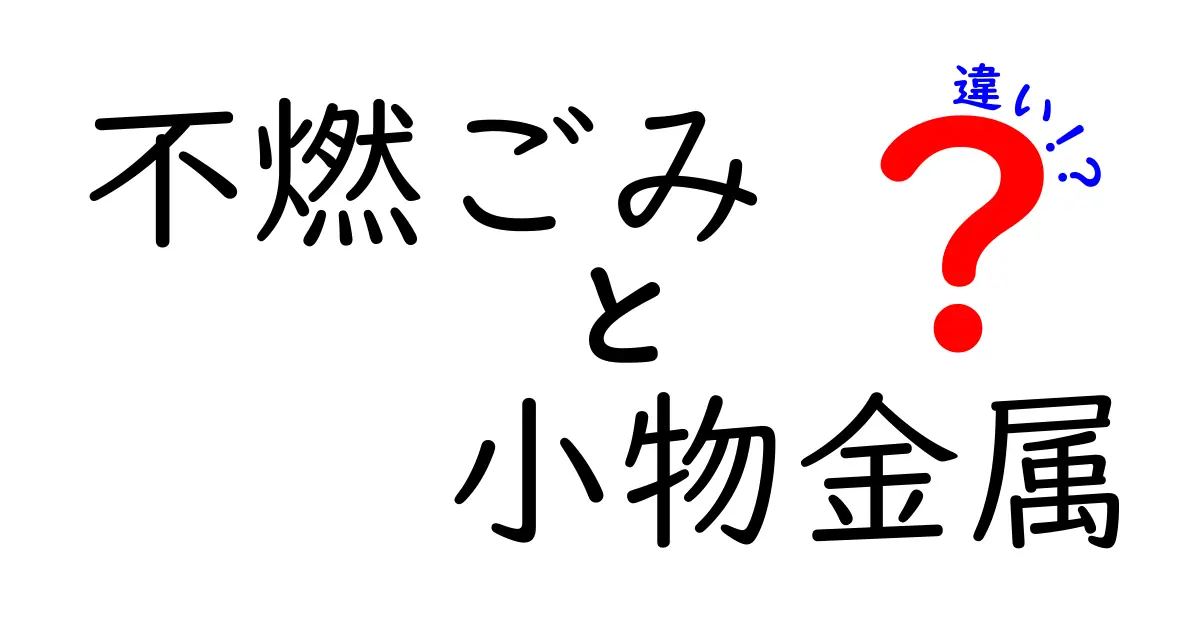 不燃ごみと小物金属の違いを徹底解説:捨て方を間違えないための実践ガイド