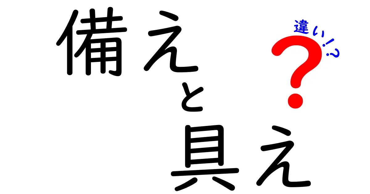 備えと具えの違いとは？意味と使い方をわかりやすく解説！