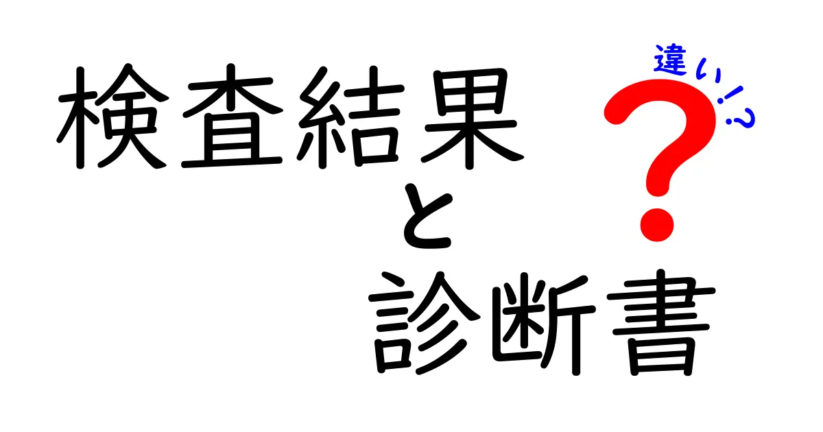 検査結果と診断書の違いとは?知っておきたい基礎ポイントをわかりやすく解説!