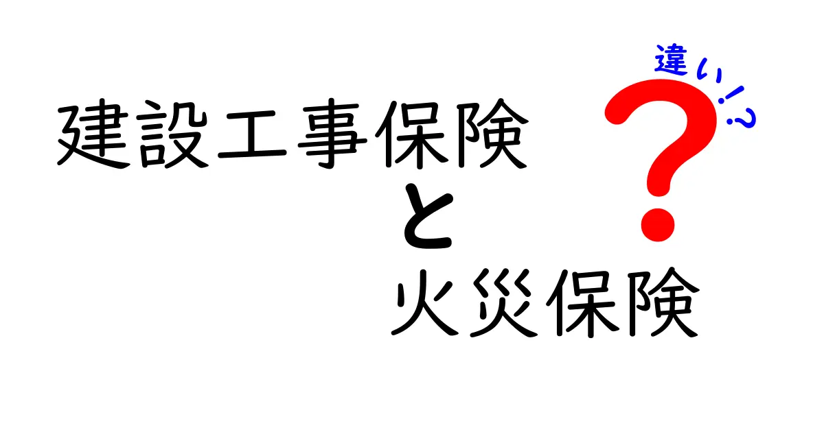 建設工事保険と火災保険の違いとは?わかりやすく解説!