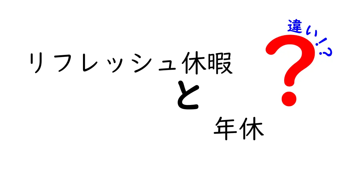 リフレッシュ休暇と年休の違いをわかりやすく解説!仕事の休み方を賢く選ぼう