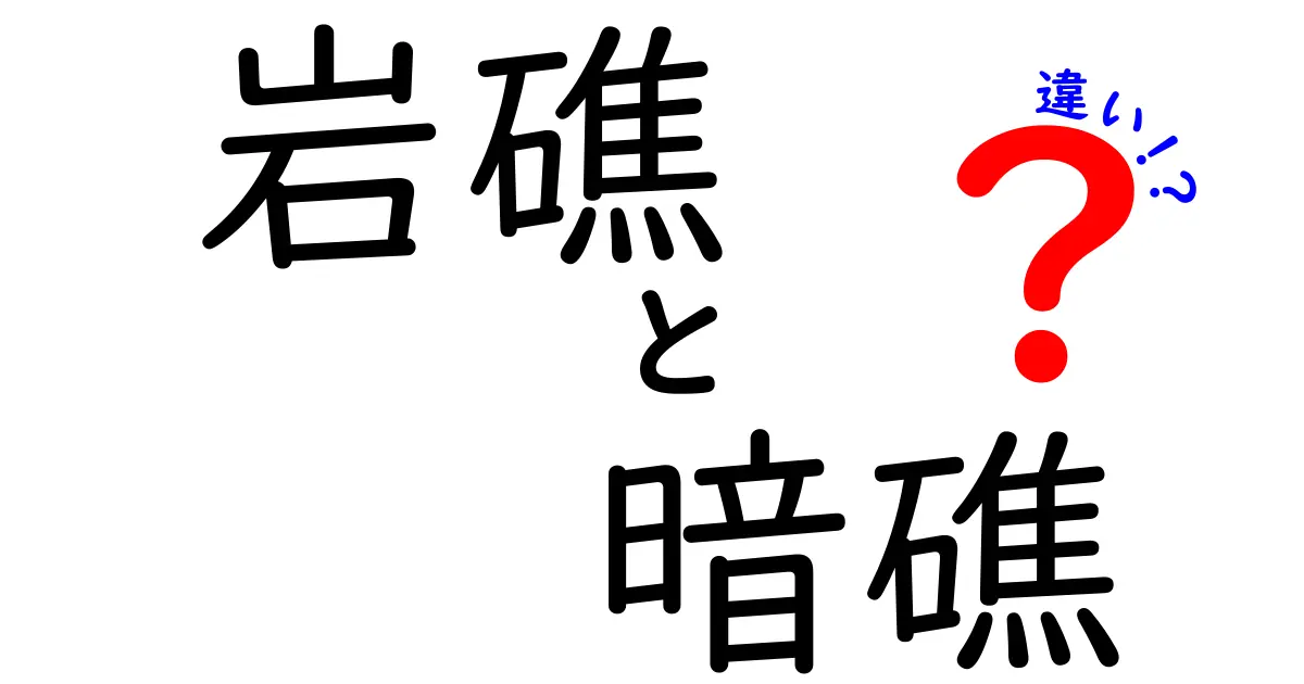 岩礁と暗礁の違いとは?初心者にもわかりやすく徹底解説!