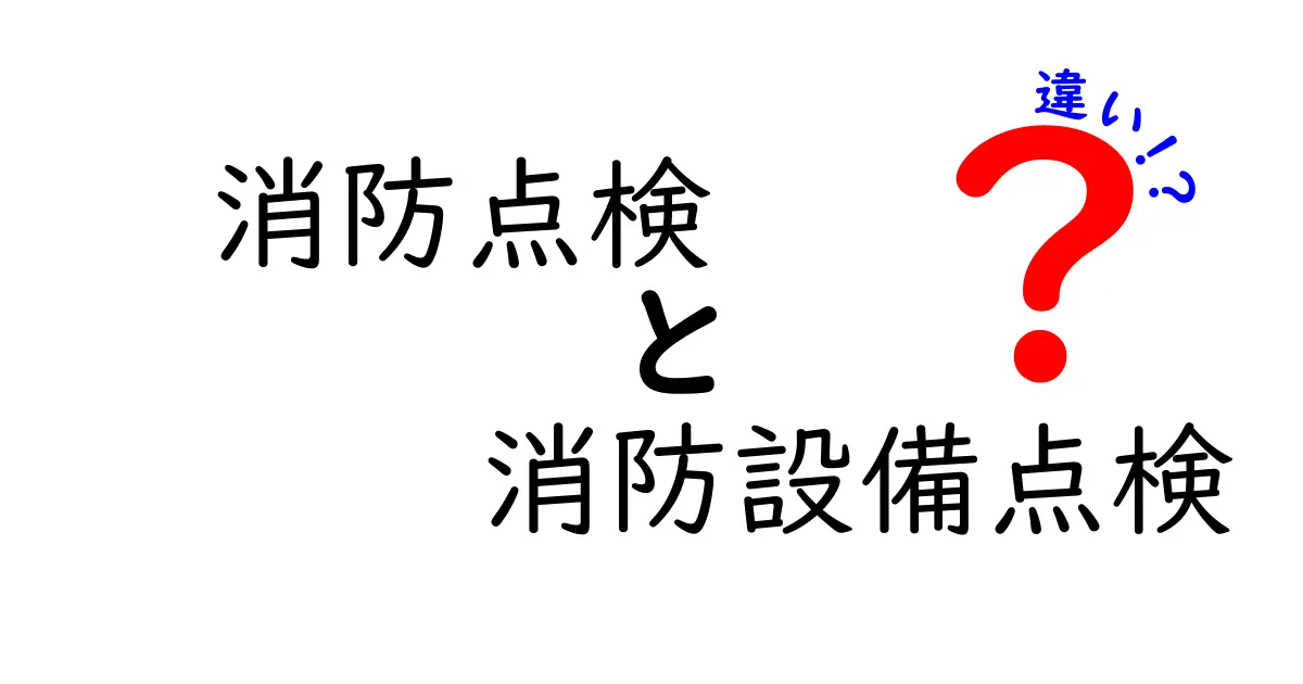 消防点検と消防設備点検の違いを徹底解説!知っておきたい基本ポイント