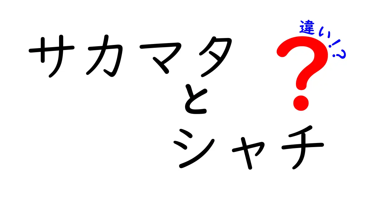 サカマタとシャチの違いを徹底解説!意味・読み方・使い方をわかりやすく比較
