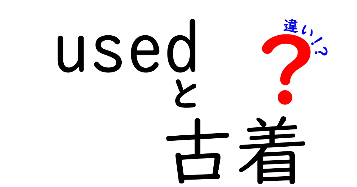 「used」と「古着」の違いとは?あなたが知るべきリアルなポイント解説!