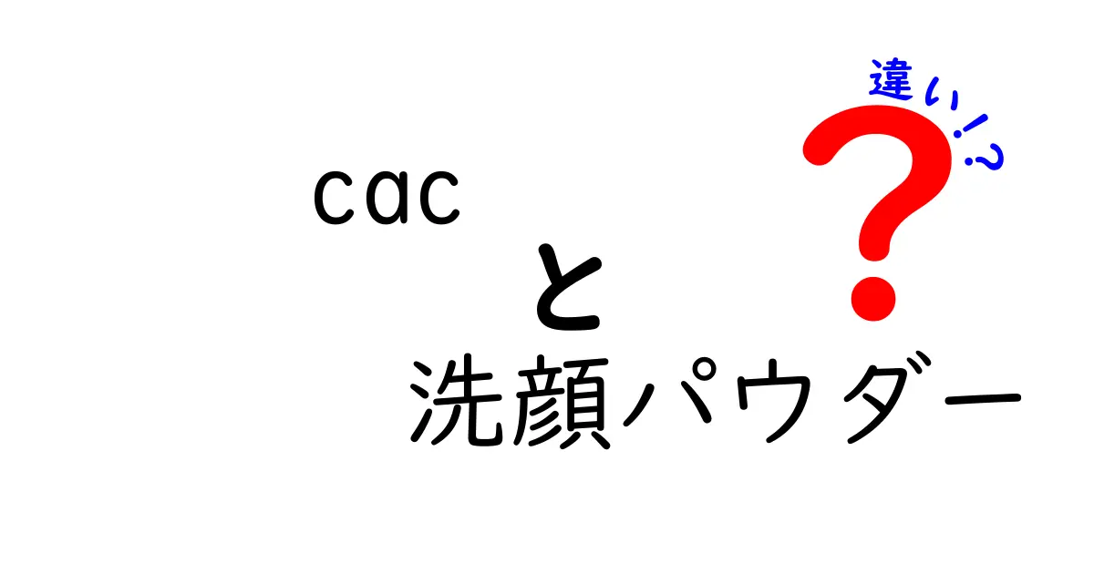cac 洗顔パウダー 違いを徹底解説|成分・使用感・肌質別の選び方