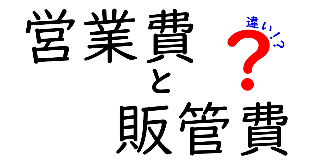 営業費と販管費の違いを徹底解説！実務で使える見分け方と事例