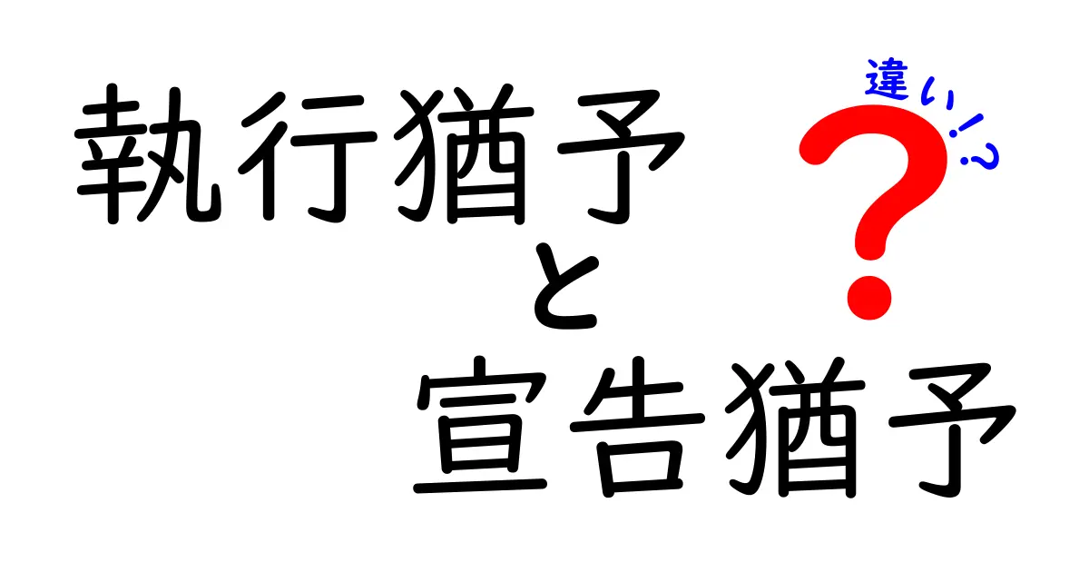 執行猶予と宣告猶予の違いをわかりやすく解説!法律初心者でもスッキリ理解