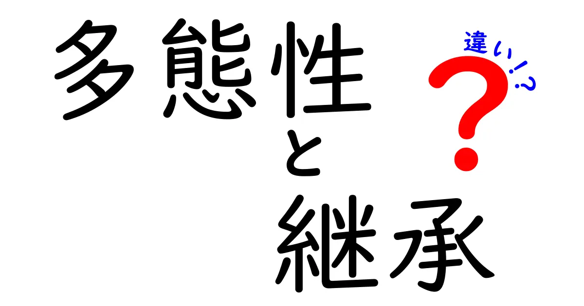 多態性と継承の違いを超わかりやすく解説！初心者でも理解できるプログラミングの基本