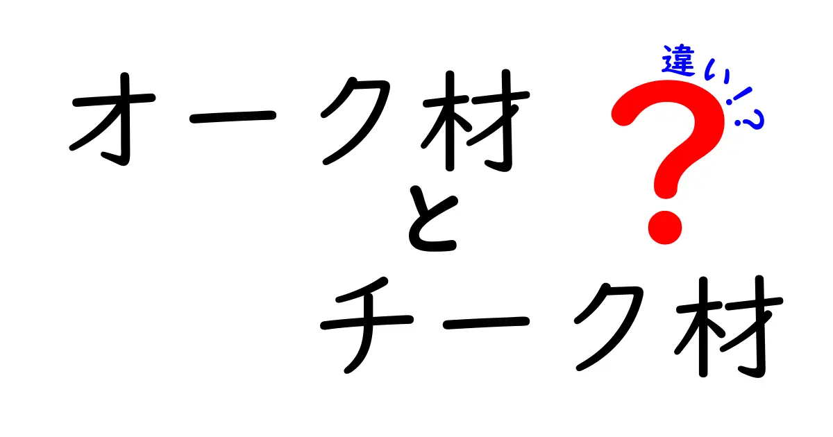 オーク材とチーク材の違いを徹底解説！特徴から使い道までわかりやすく比較