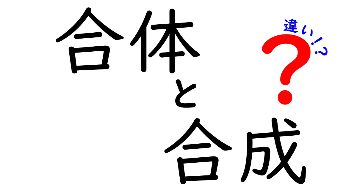 合体と合成の違いは?意味・使い方・例を中学生にもわかる解説