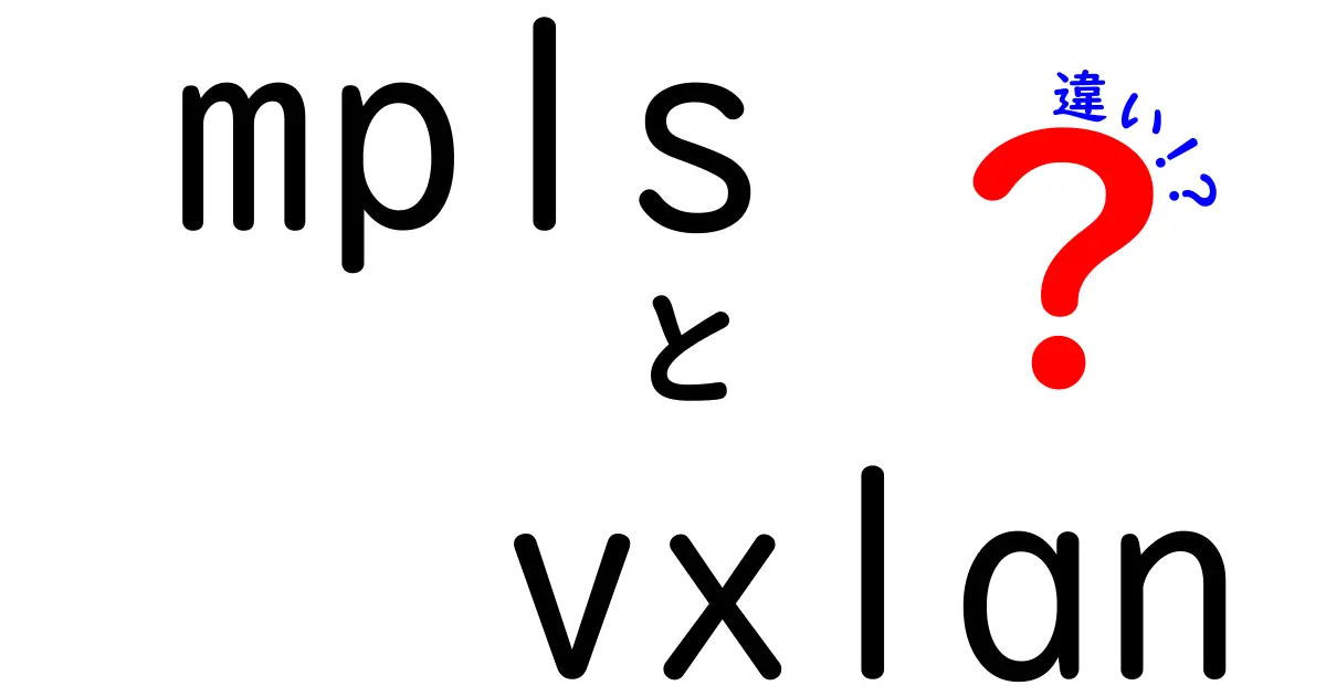 MPLSとVXLANの違いが一目でわかる徹底解説：初心者向けの使い分けガイド