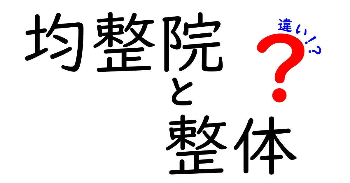 均整院と整体の違いを徹底解説!どちらを選ぶべきか悩む人への7つのポイント