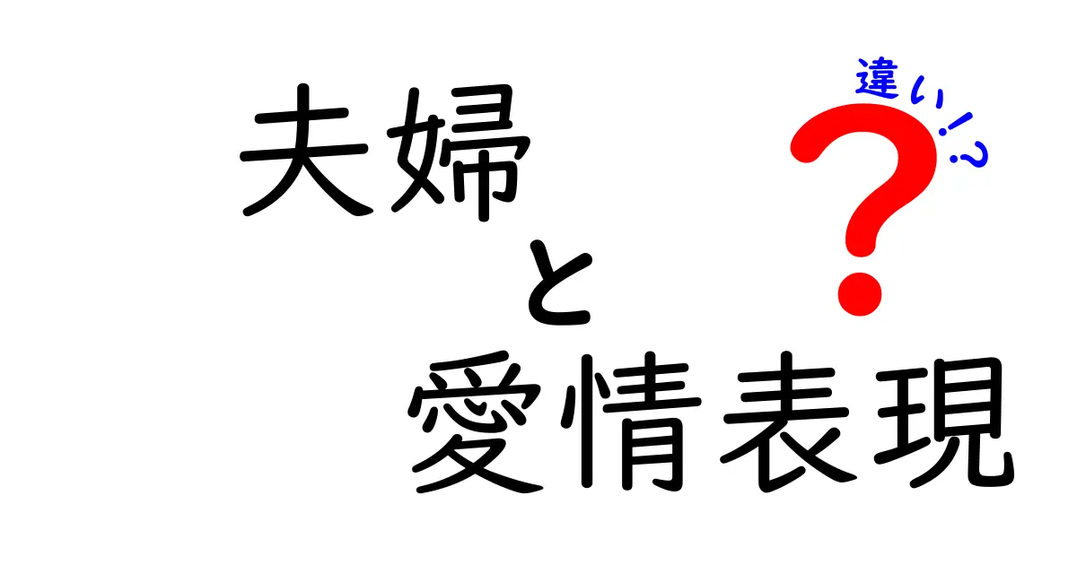 夫婦の愛情表現の違いとは？理解し合うためのポイントを詳しく解説！