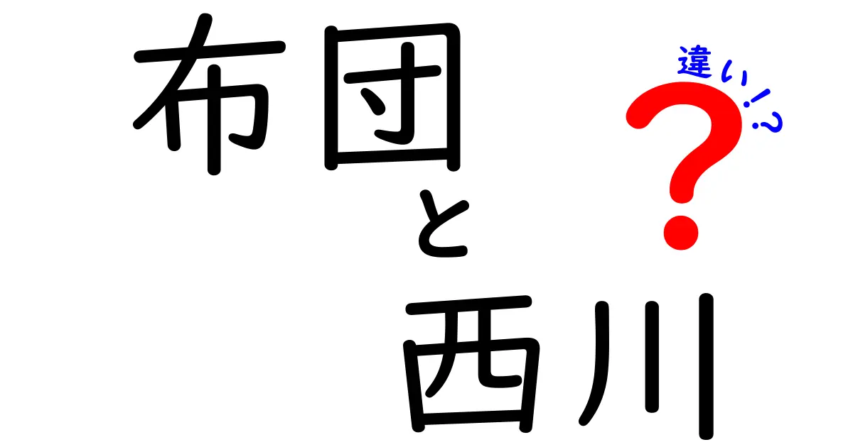 布団と西川の違いとは？快適な眠りを選ぶためのポイントを解説！
