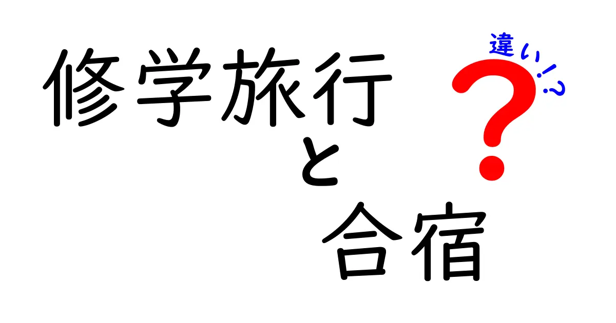 修学旅行と合宿の違いとは？目的や楽しみ方をわかりやすく解説！