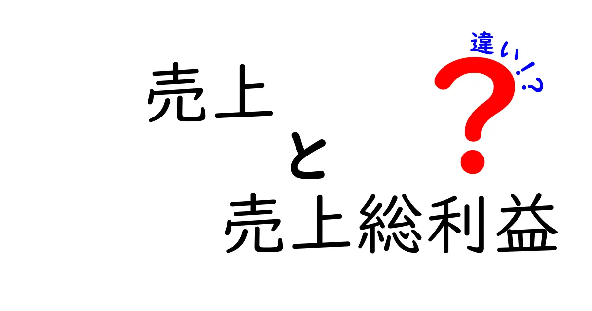 売上と売上総利益の違いを徹底解説!中学生にもわかる実務入門