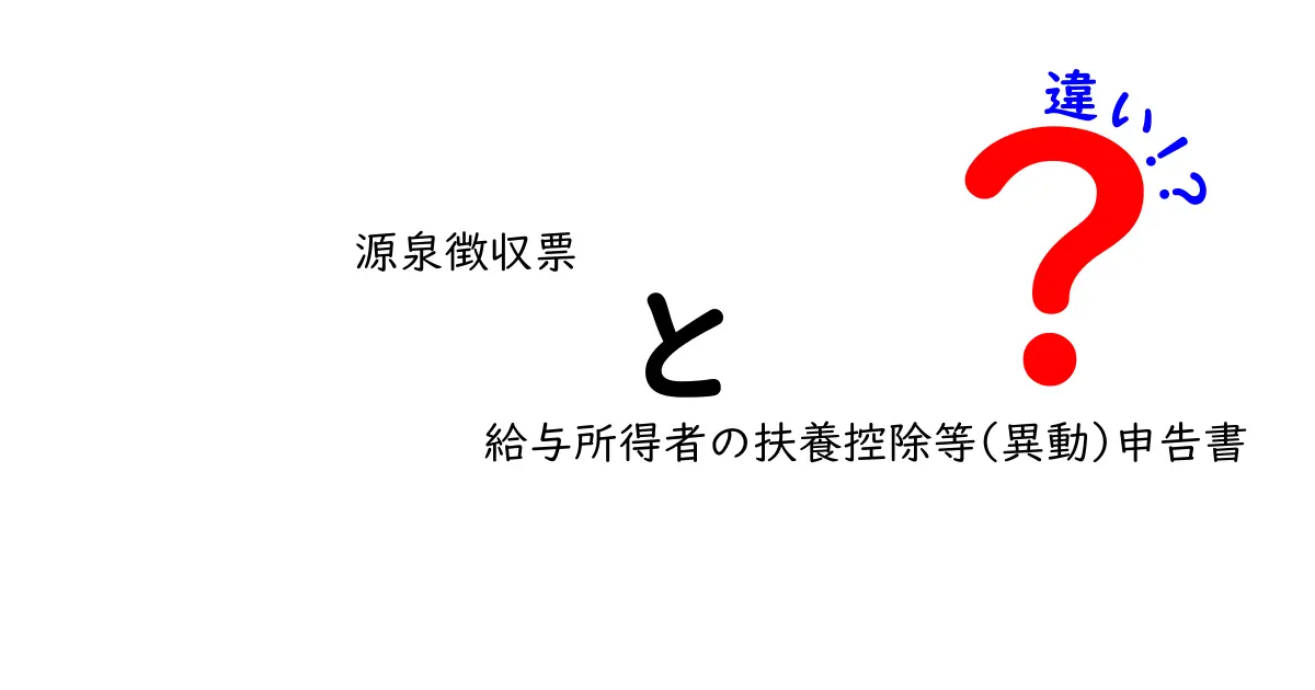 源泉徴収票と給与所得者の扶養控除等(異動)申告書の違いをわかりやすく解説!