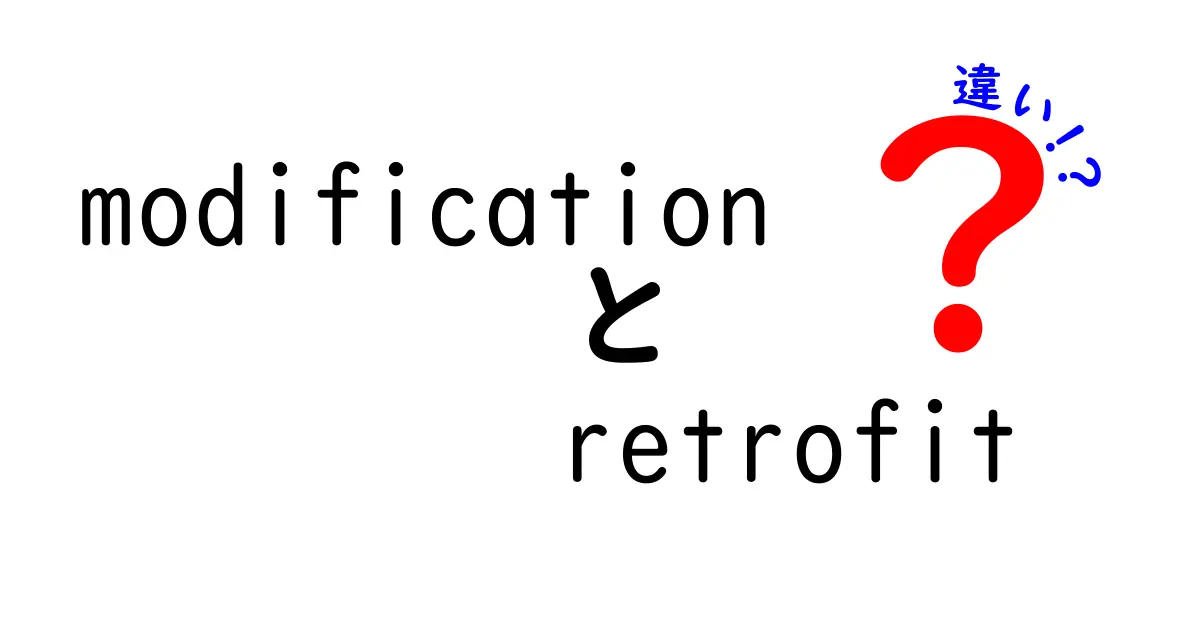 modificationとretrofitの違いを徹底解説！意味・使い方を中学生にもわかるように比較