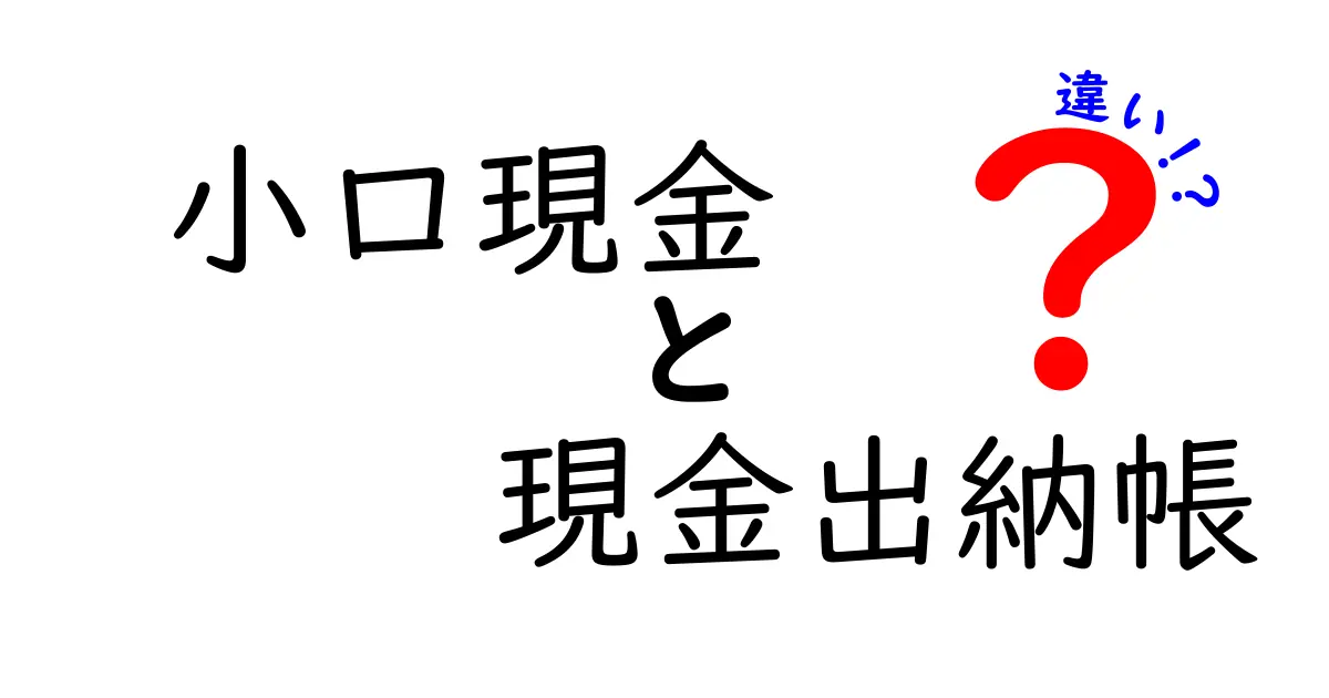 小口現金と現金出納帳の違いをわかりやすく解説！知って得する基礎知識