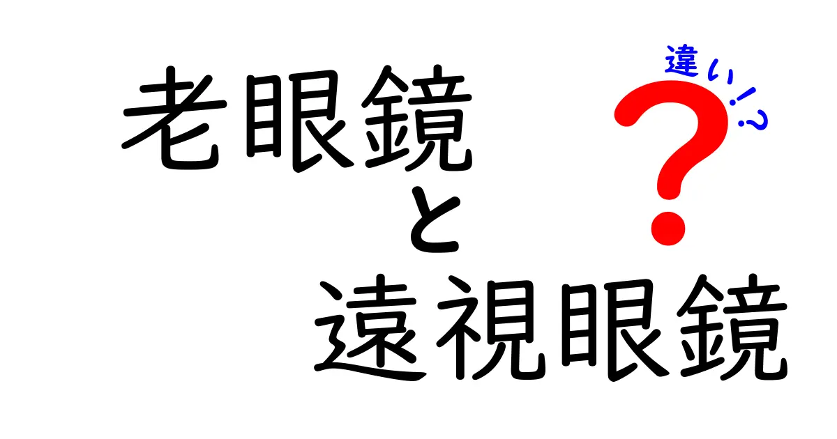 老眼鏡と遠視眼鏡の違いをやさしく解説!それぞれの特徴と使い方まとめ