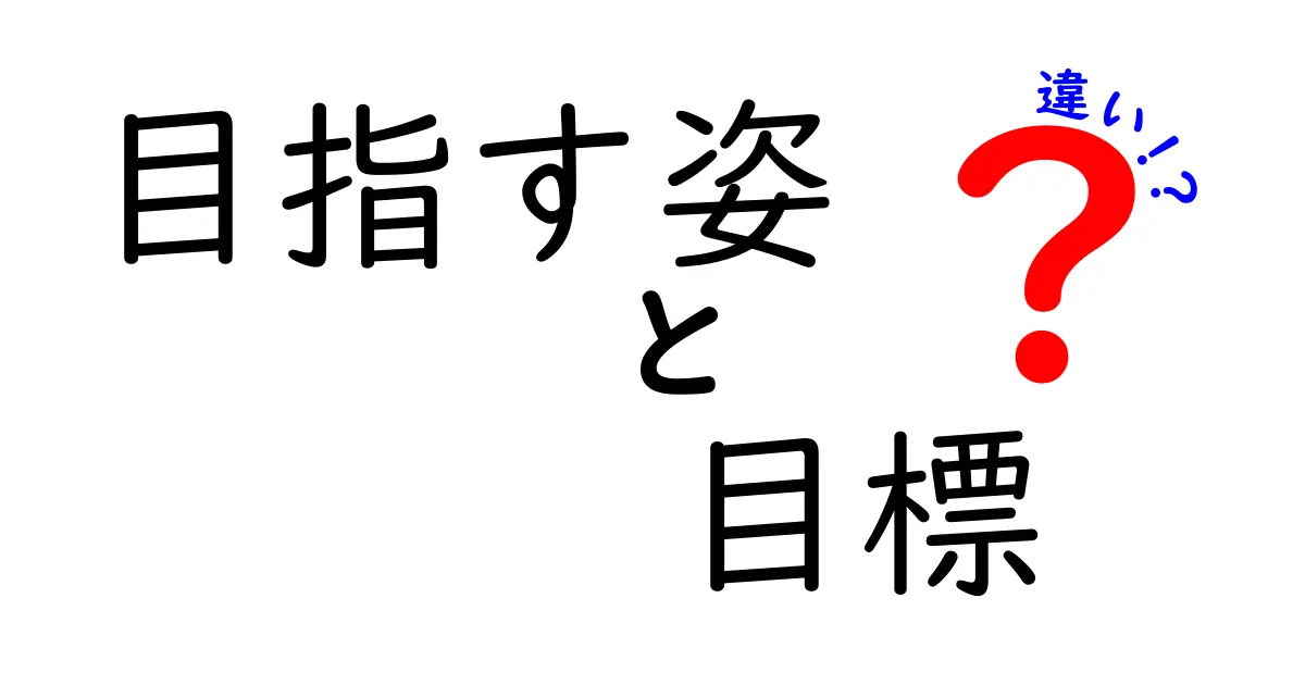 目指す姿と目標の違いを徹底解説|中学生にもわかる具体的な見分け方と使い分け