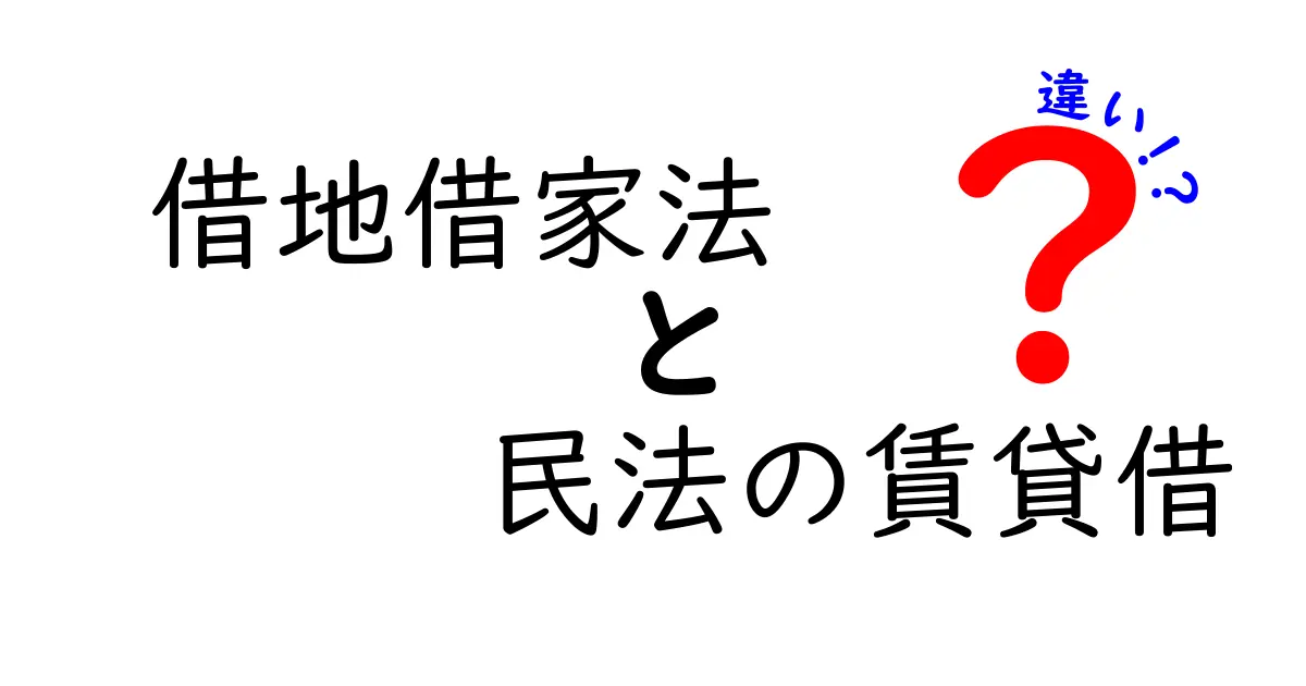 借地借家法と民法の賃貸借の違いをわかりやすく解説!安心して借りるためのポイントとは?