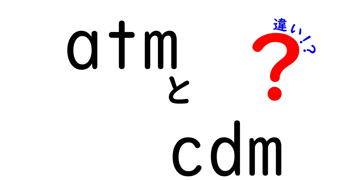 ATMとCDMの違いを徹底解説！現金自動機の役割と使い方をわかりやすく比較