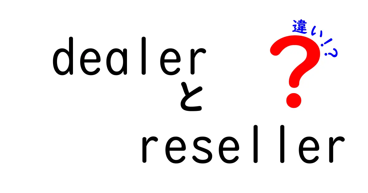 dealerと resellerの違いを徹底解説！初心者でも分かる実務ポイントと使い分けのコツ