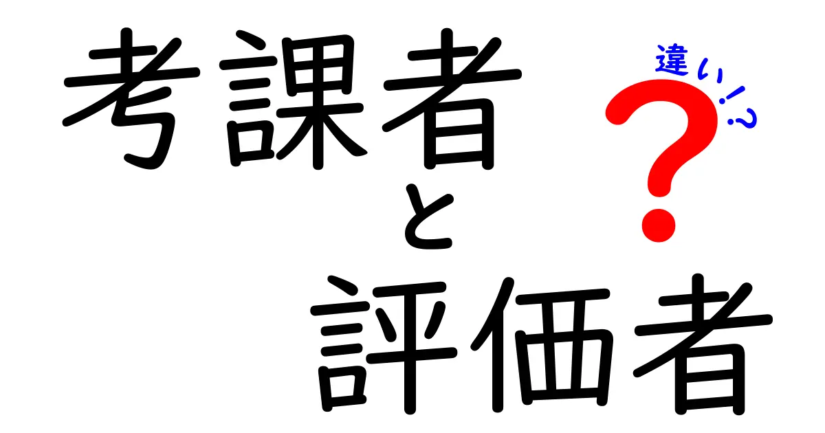 考課者と評価者の違いを徹底解説｜意味・使い分け・実務例