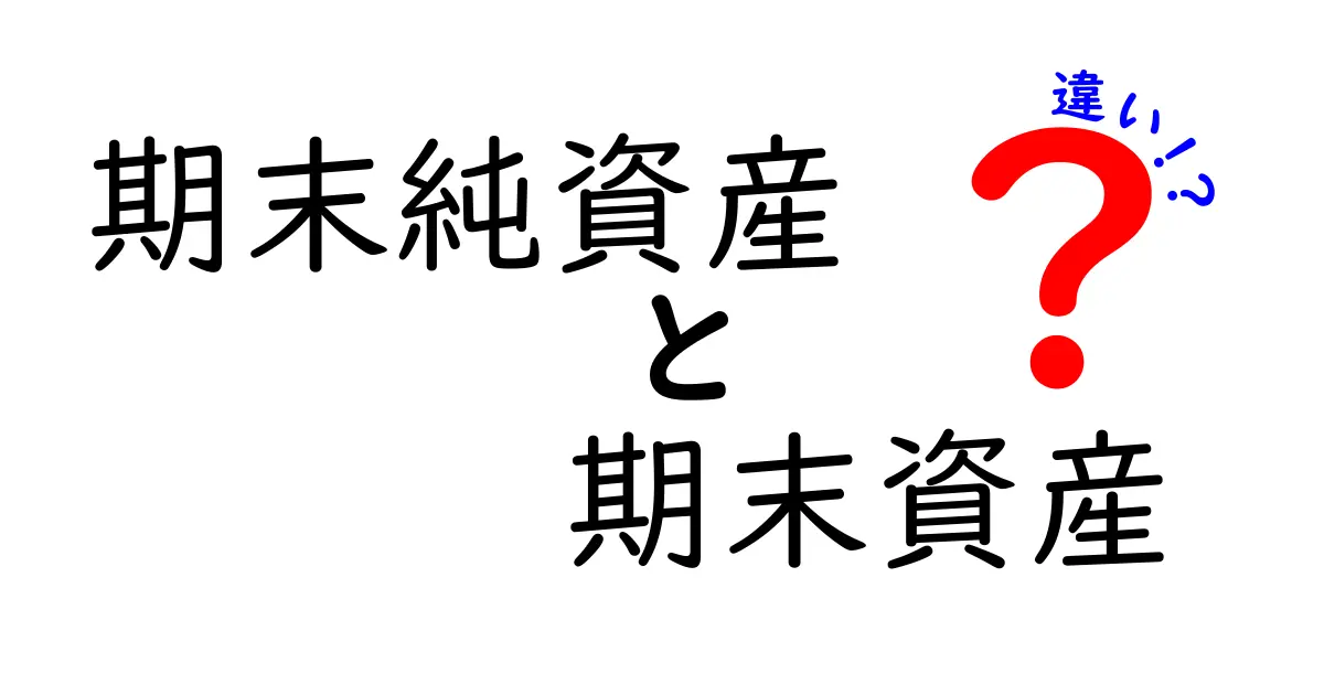 期末純資産と期末資産の違いを徹底解説|中学生にもわかるやさしい比較ガイド
