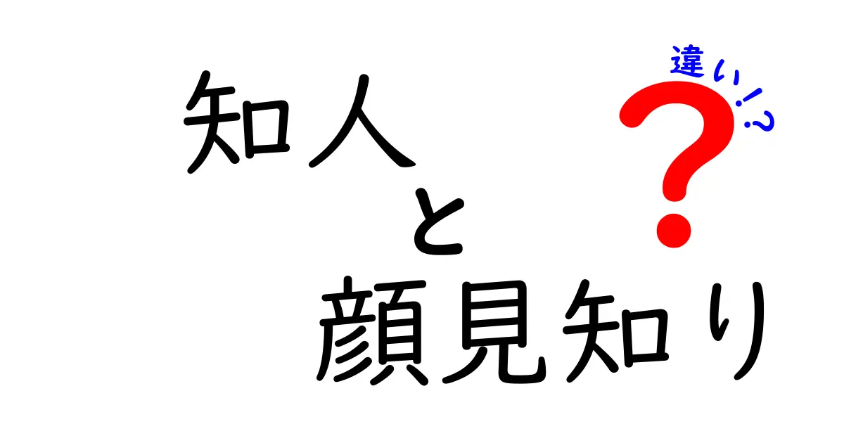 知人と顔見知りの違いって何?わかりやすく解説!