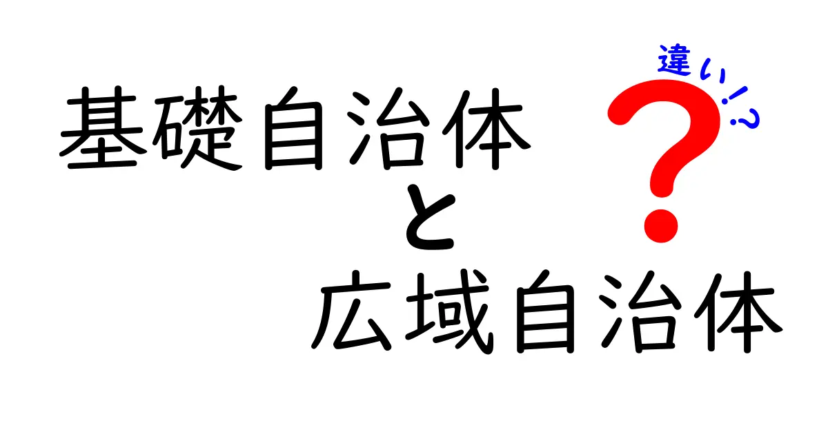 基礎自治体と広域自治体の違いを徹底解説！あなたの住む地域はどっち？