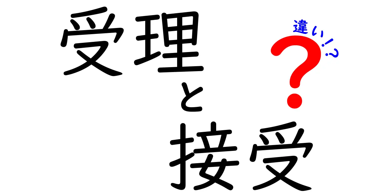 受理と接受の違いを徹底解説！日常と公的手続きでの使い分けをわかりやすく